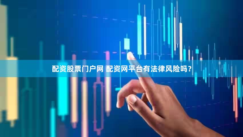 配资股票门户网 配资网平台有法律风险吗？