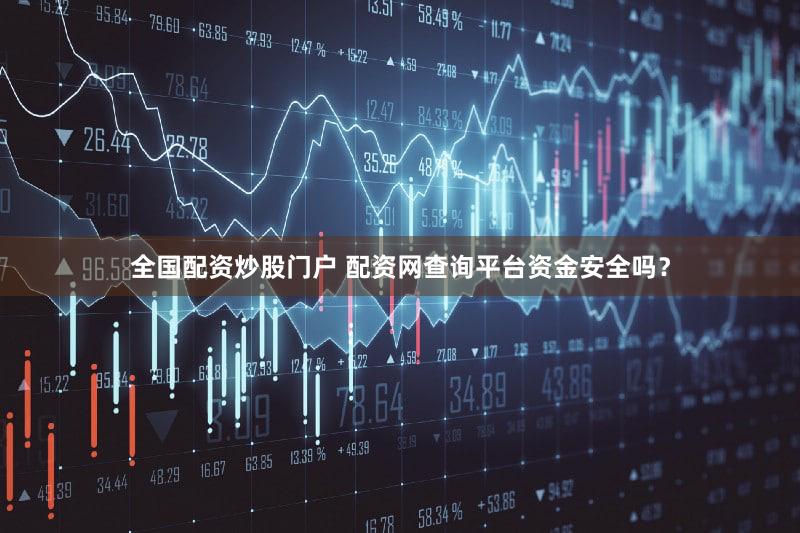 全国配资炒股门户 配资网查询平台资金安全吗？