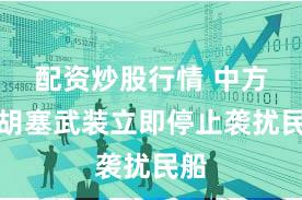 配资炒股行情 中方吁胡塞武装立即停止袭扰民船