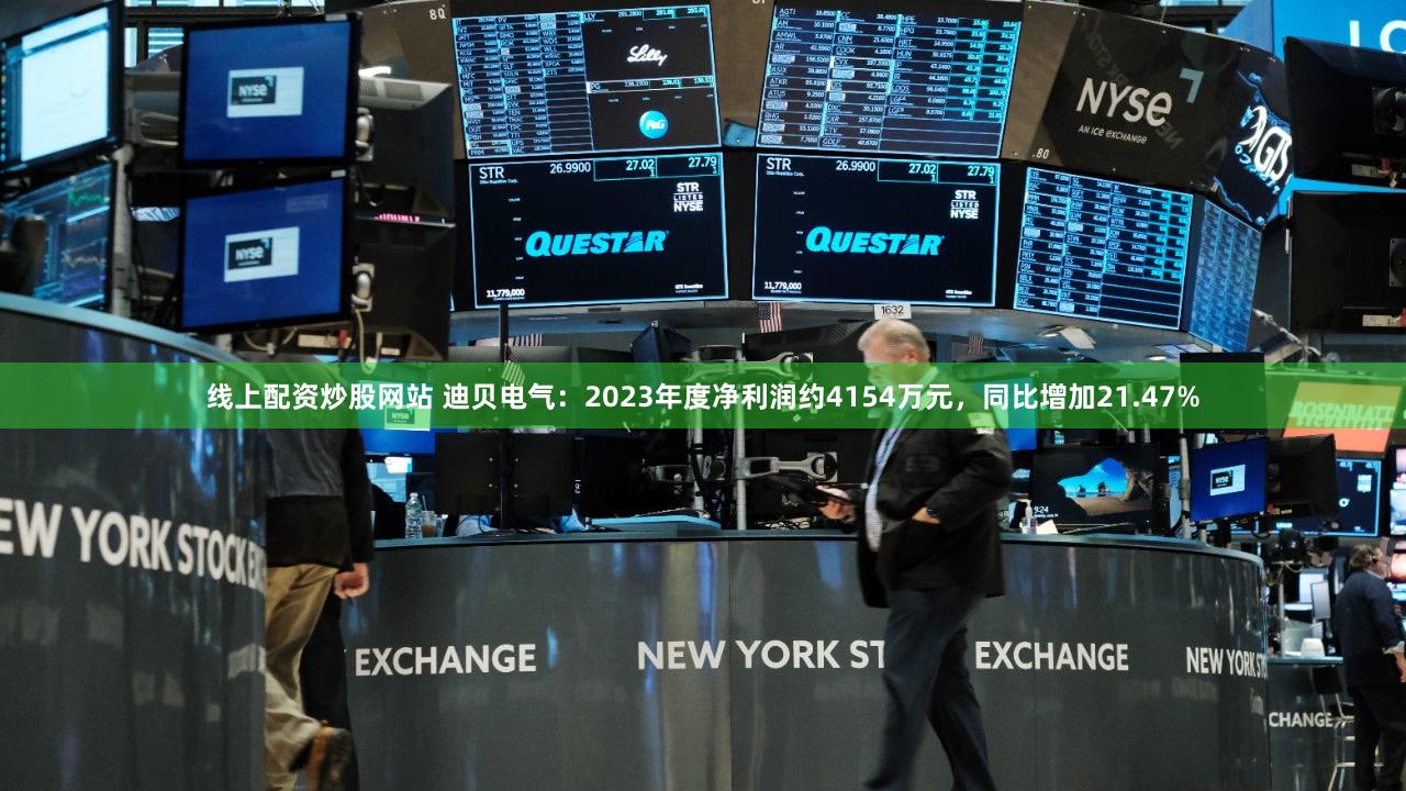 线上配资炒股网站 迪贝电气：2023年度净利润约4154万元，同比增加21.47%