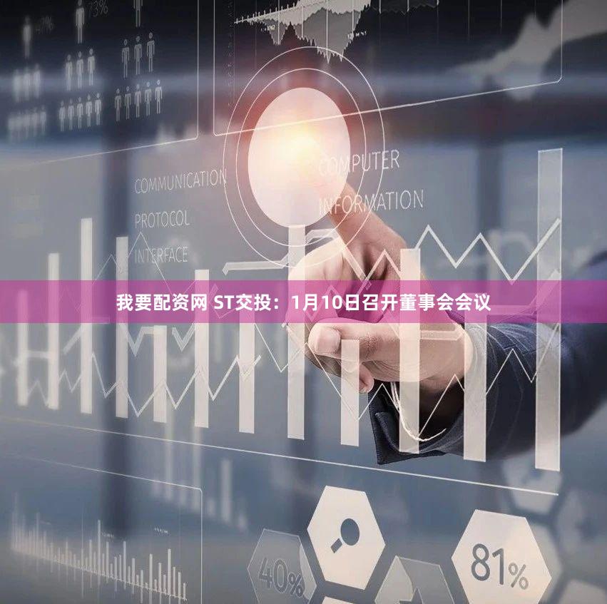 我要配资网 ST交投：1月10日召开董事会会议