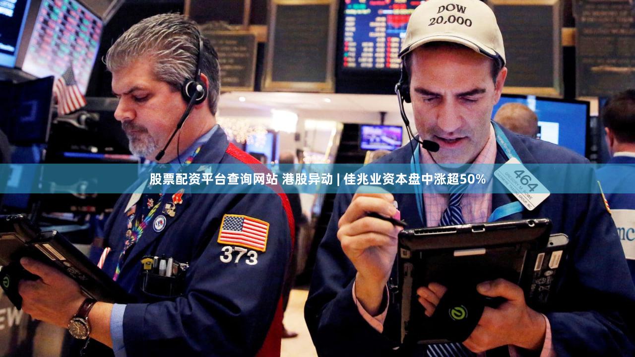 股票配资平台查询网站 港股异动 | 佳兆业资本盘中涨超50%