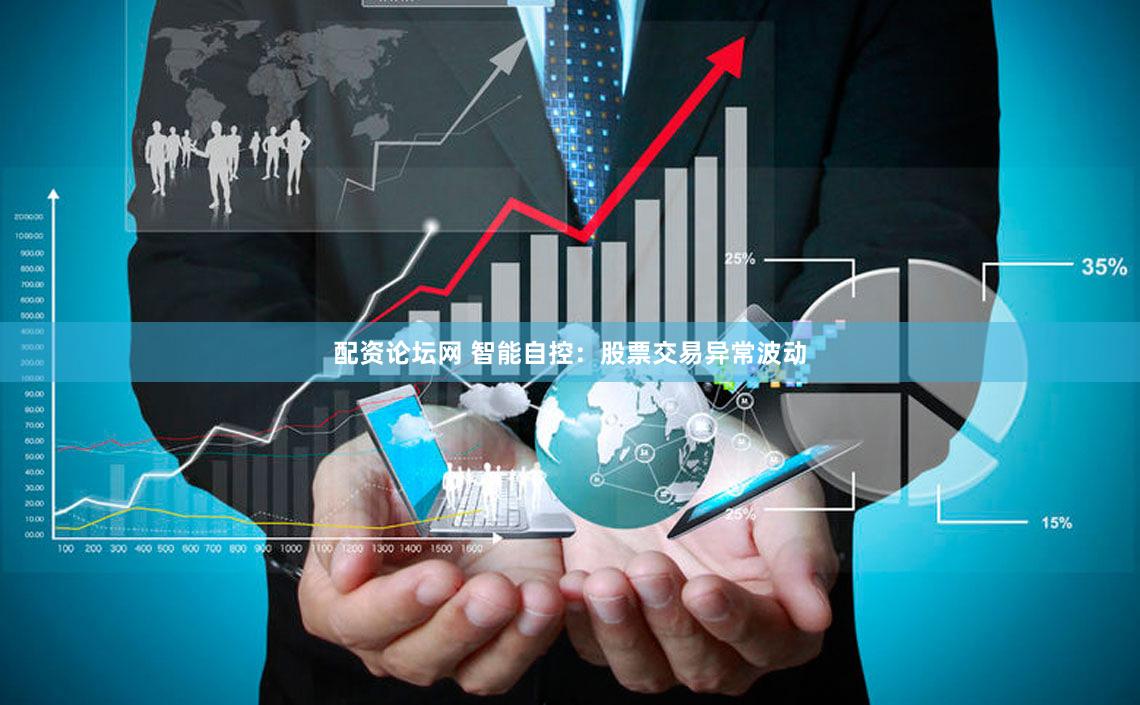配资论坛网 智能自控：股票交易异常波动