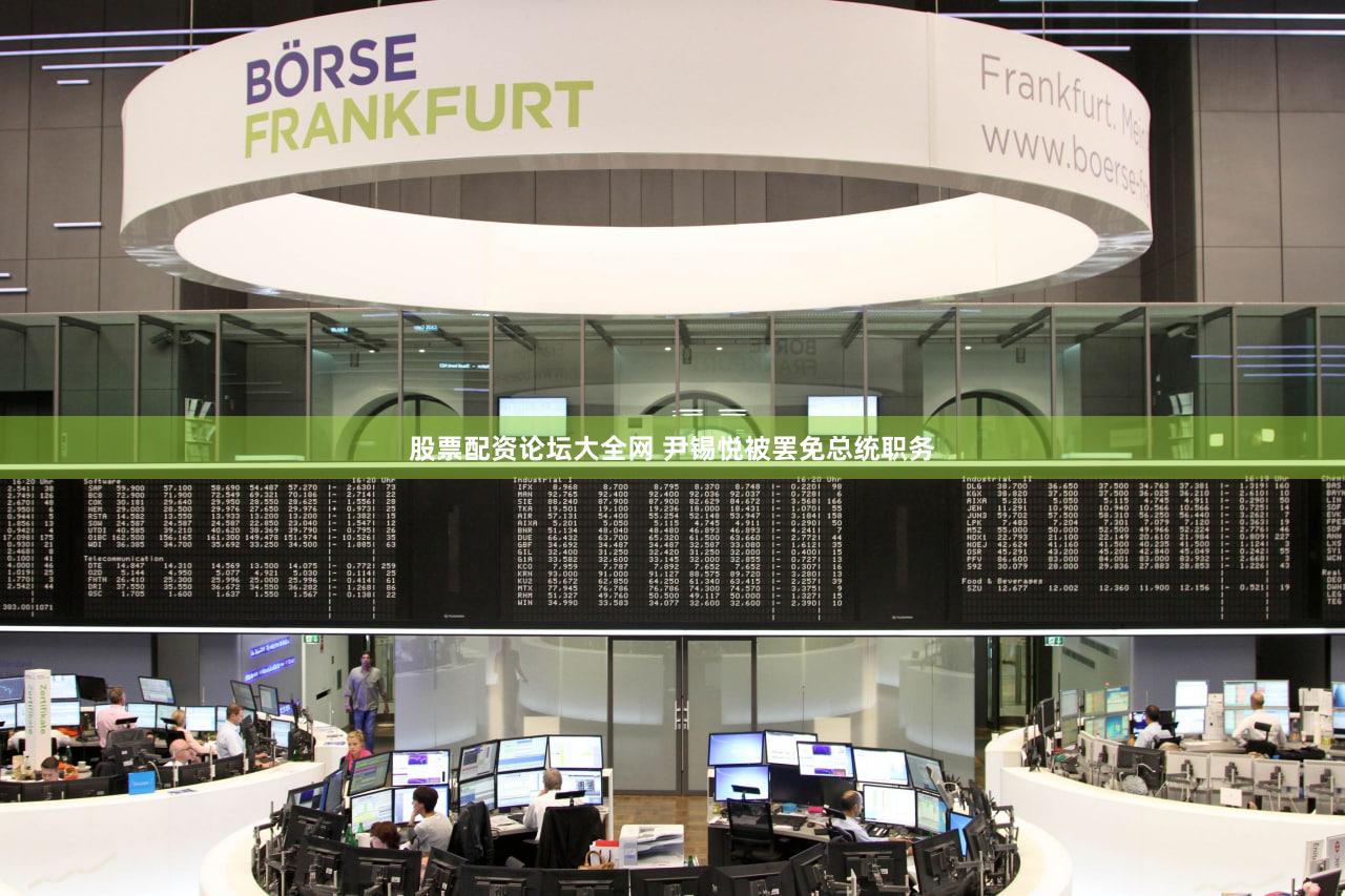 股票配资论坛大全网 尹锡悦被罢免总统职务