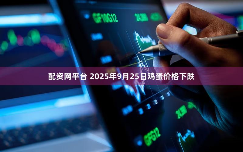 配资网平台 2025年9月25日鸡蛋价格下跌