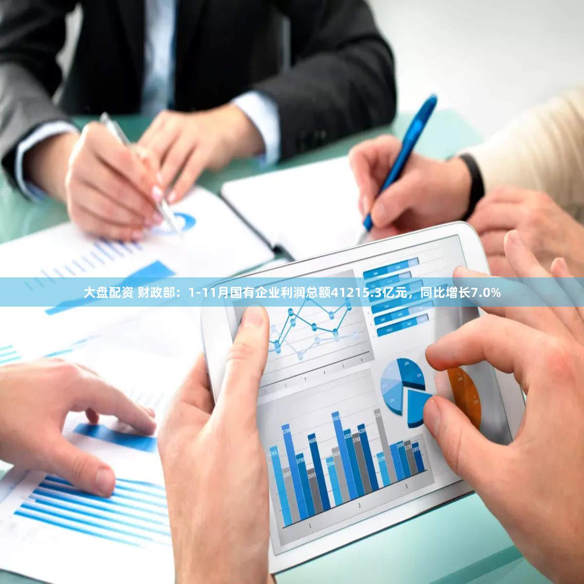大盘配资 财政部：1-11月国有企业利润总额41215.3亿元，同比增长7.0%