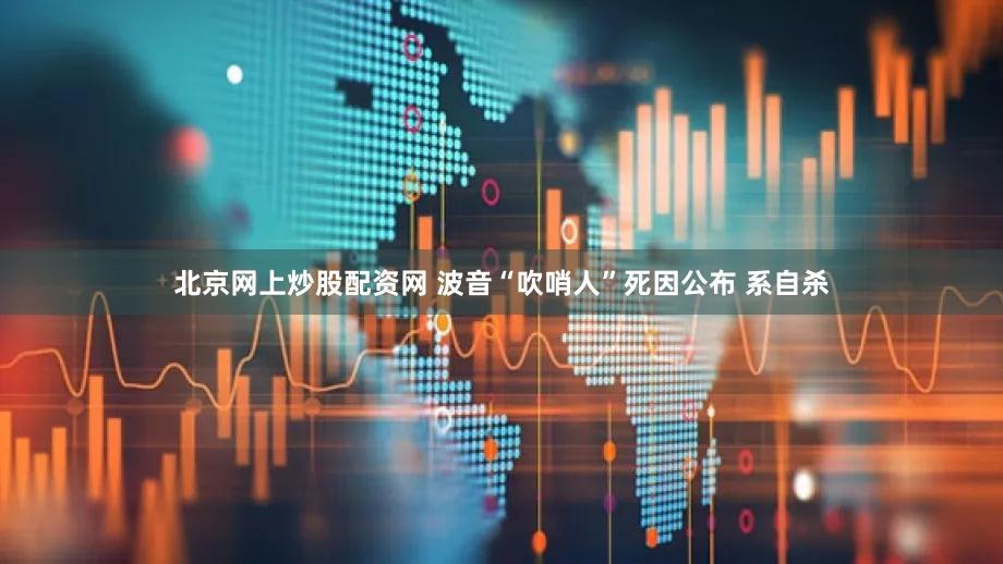 北京网上炒股配资网 波音“吹哨人”死因公布 系自杀