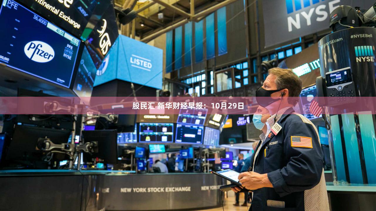 股民汇 新华财经早报：10月29日