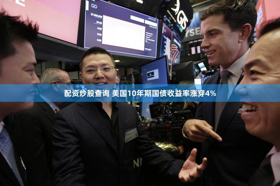 配资炒股查询 美国10年期国债收益率涨穿4%